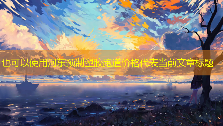 河东预制塑胶跑道价格